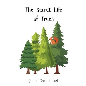 The Secret Life of Trees - by  Julian Carmichael (Hardcover) - 1 of 1
