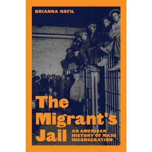 The Migrant's Jail - (Politics and Society in Modern America) by  Brianna Nofil (Hardcover) - 1 of 1