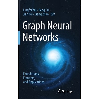 Graph Neural Networks: Foundations, Frontiers, and Applications - by  Lingfei Wu & Peng Cui & Jian Pei & Liang Zhao (Hardcover)