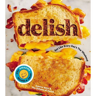 Delish : Eat Like Every Day's the Weekend -  by Joanna  Saltz (Hardcover)