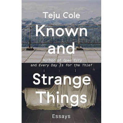 Known and Strange Things - by  Teju Cole (Paperback)