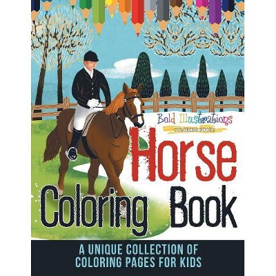 Horse Coloring Book! A Unique Collection Of Coloring Pages For Kids - by  Bold Illustrations (Paperback)