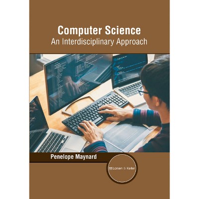 Computer Science: An Interdisciplinary Approach - by  Penelope Maynard (Hardcover)