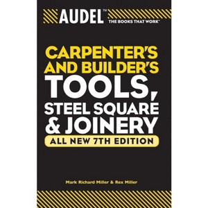 Audel Carpenters and Builders Tools, Steel Square, and Joinery - (Audel Technical Trades) 7th Edition by  Mark Richard Miller & Rex Miller - 1 of 1