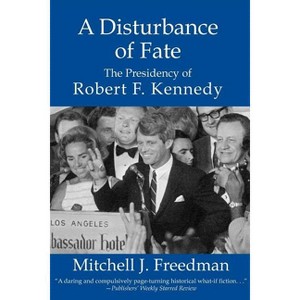 A Disturbance of Fate, the Presidency of Robert F. Kennedy - by  Mitchell J Freedman (Paperback) - 1 of 1