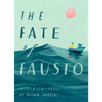 The Fate of Fausto - by  Oliver Jeffers (Hardcover)