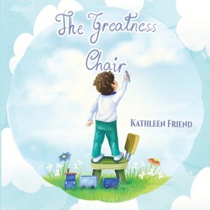 The Greatness Chair - by  Kathleen Friend (Paperback) - 1 of 1