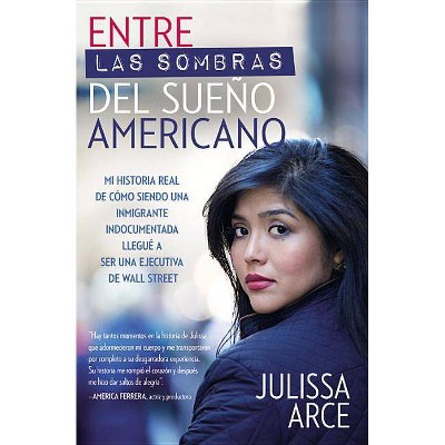 Entre Las Sombras del Sueño Americano - by  Julissa Arce (Paperback)