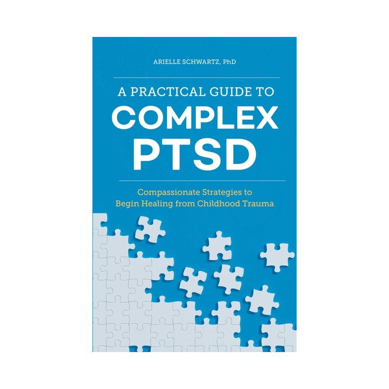 A Practical Guide to Complex Ptsd - by  Arielle Schwartz (Paperback), 1 of 2