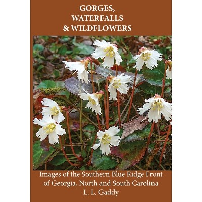 Gorges, Waterfalls, and Wildflowers - by  L L Gaddy (Paperback)