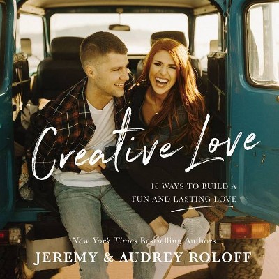 Creative Love - by  Jeremy Roloff & Audrey Roloff (Hardcover)