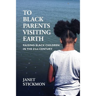 To Black Parents Visiting Earth - by  Janet Christine Stickmon (Paperback)