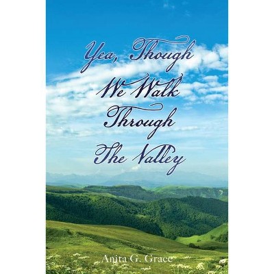 Yea, Though We Walk Through the Valley - by  Anita G Grace (Paperback)