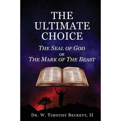 The Ultimate Choice - by  W Timothy Beckett (Paperback)