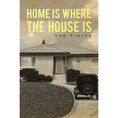 Home Is Where the House Is - by  Una Clarke (Paperback)