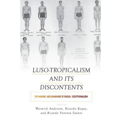 Luso-Tropicalism and Its Discontents - by  Warwick Anderson & Ricardo Roque & Ricardo Ventura Santos (Hardcover)