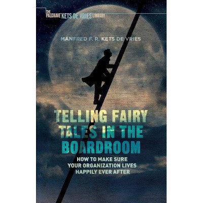 Telling Fairy Tales in the Boardroom - (INSEAD Business Press) by  Manfred F R Kets de Vries (Hardcover)