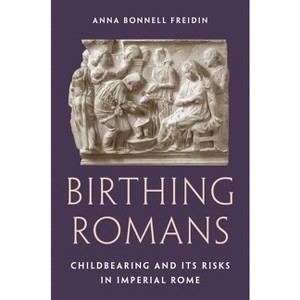Birthing Romans - by  Anna Bonnell Freidin (Hardcover) - 1 of 1