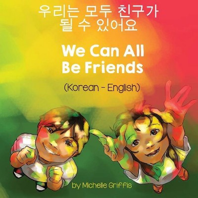 We Can All Be Friends (Korean-English) - (Language Lizard Bilingual Living in Harmony) by  Michelle Griffis (Paperback)