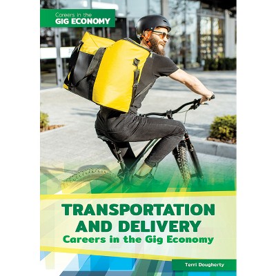 Transportation and Delivery - (Careers in the Gig Economy) by  Terri Dougherty (Hardcover)