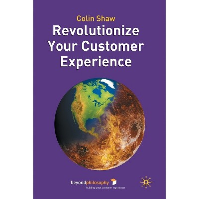 Revolutionize Your Customer Experience - by  Colin Shaw (Paperback)