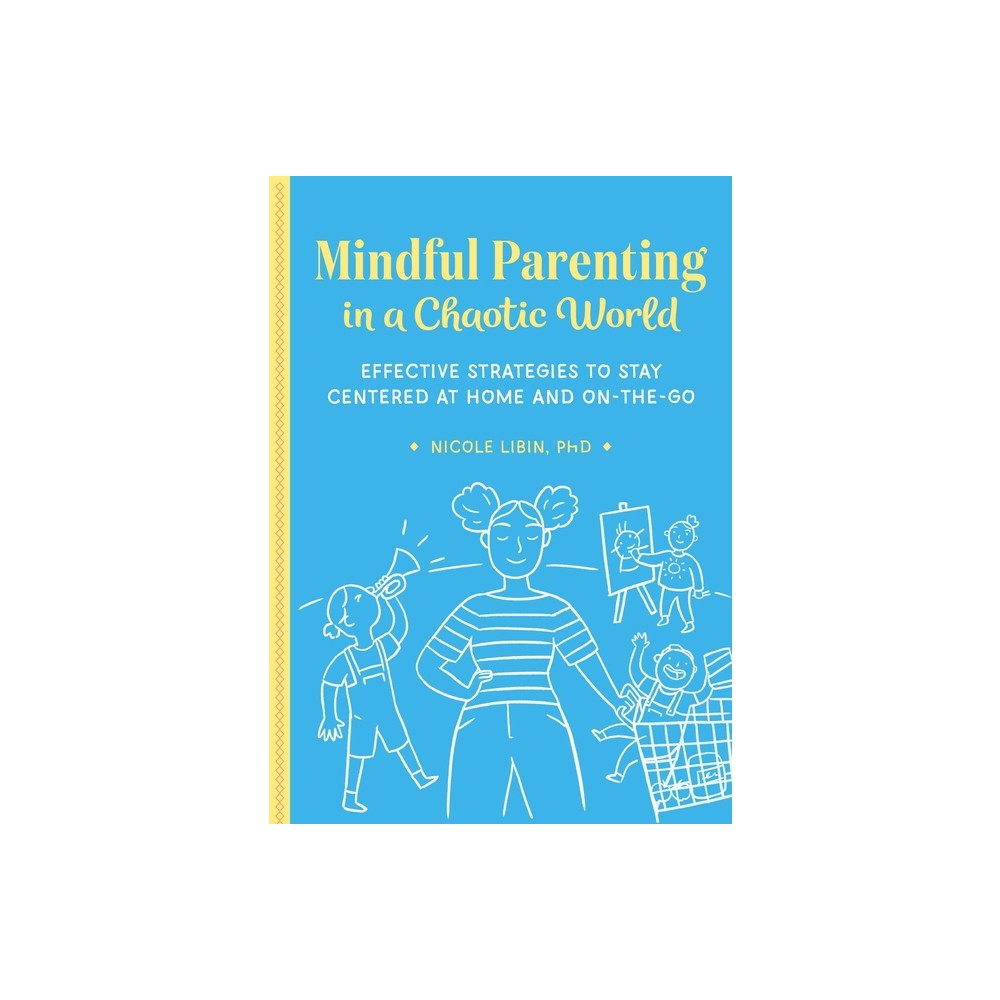 Mindful Parenting in a Chaotic World - by Nicole Libin (Paperback)