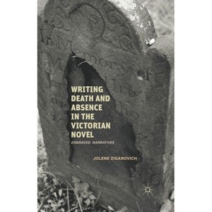 Writing Death and Absence in the Victorian Novel - by  J Zigarovich (Paperback) - 1 of 1