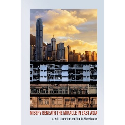 Misery Beneath the Miracle in East Asia - (Studies of the Weatherhead East Asian Institute, Columbia Un) by  Arvid J Lukauskas & Yumiko Shimabukuro