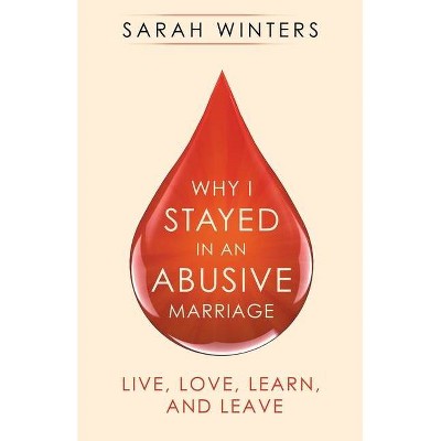 Why I Stayed in an Abusive Marriage - by  Sarah Winters (Paperback)