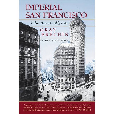 Imperial San Francisco, with a New Preface - (California Studies in Critical Human Geography) by  Gray Brechin (Paperback)