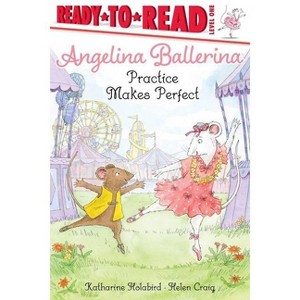 Angelina Ballerina Practice Makes Perfect - by Katharine Holabird - 1 of 1