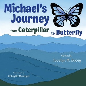 Michael's Journey from Caterpillar to Butterfly - by  Jocelyn M Lacey (Paperback) - 1 of 1