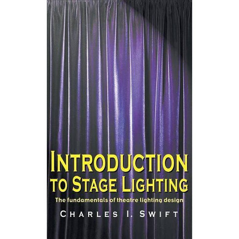 Introduction To Stage Lighting - By Charles I Swift (hardcover) : Target