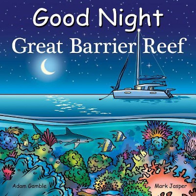 Good Night Great Barrier Reef - (Good Night Our World) by  Adam Gamble & Mark Jasper (Board Book)