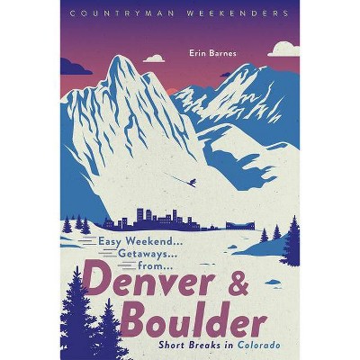 Easy Weekend Getaways from Denver and Boulder - by  Erin Barnes (Paperback)