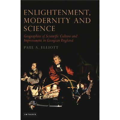 Enlightenment, Modernity and Science - (Tauris Historical Geographical) by  Paul A Elliot (Paperback)