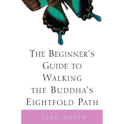 The Beginner's Guide to Walking the Buddha's Eightfold Path - by  Jean Smith (Paperback)