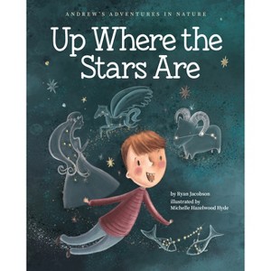 Up Where the Stars Are - (Andrew's Adventures in Nature) by  Ryan Jacobson (Hardcover) - 1 of 1