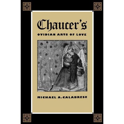 Chaucer's Ovidian Arts of Love - by  Michael A Calabrese (Paperback)