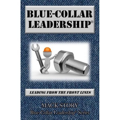 Blue-Collar Leadership - by  Mack Story (Paperback)