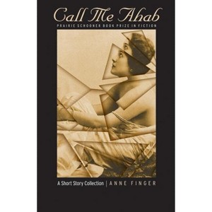 Call Me Ahab - (The Raz/Shumaker Prairie Schooner Book Prize in Fiction) by  Anne Finger (Paperback) - 1 of 1