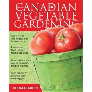 Guide to Canadian Vegetable Gardening - (Vegetable Gardening Guides) by  Douglas Green (Paperback) - 1 of 1