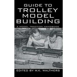 Guide to Trolley Model Building - by  W K Walthers (Hardcover) - 1 of 1