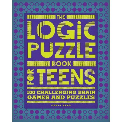 The Logic Puzzle Book for Teens - by  Chris King (Paperback)