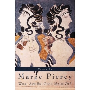What Are Big Girls Made Of? - by  Marge Piercy (Paperback) - 1 of 1