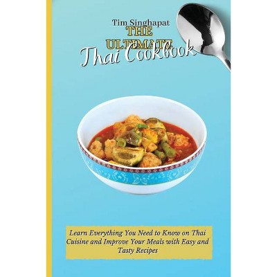 The Ultimate Thai Cookbook - by  Tim Singhapat (Paperback)