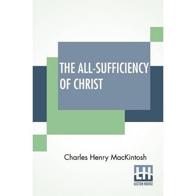 The All-Sufficiency Of Christ - by  Charles Henry Mackintosh (Paperback)