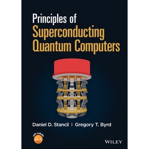 Principles of Superconducting Quantum Computers - by  Daniel D Stancil & Gregory T Byrd (Hardcover) - 1 of 1