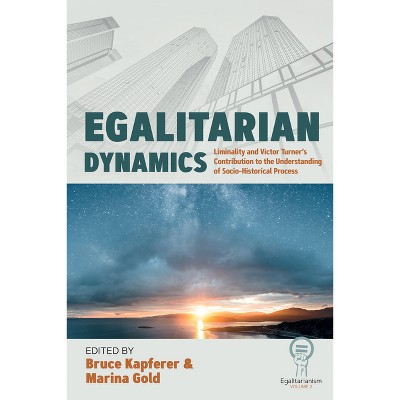 Egalitarian Dynamics - (Egalitarianism) by  Bruce Kapferer & Marina Gold (Hardcover)