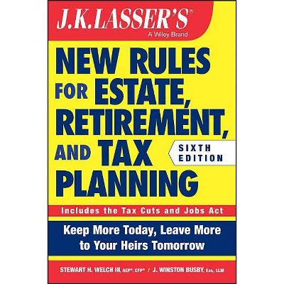 J.K. Lasser's New Rules for Estate, Retirement, and Tax Planning - 6th Edition by  Stewart H Welch & J Winston Busby (Paperback)